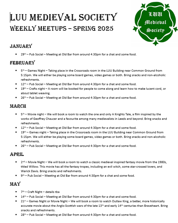 Greetings Leeds Medieval Society Members!!

Hope you all had a great time over the festive period. 

Please find below a programme for our main events over the next few months, as well as a programme for our weekly events.