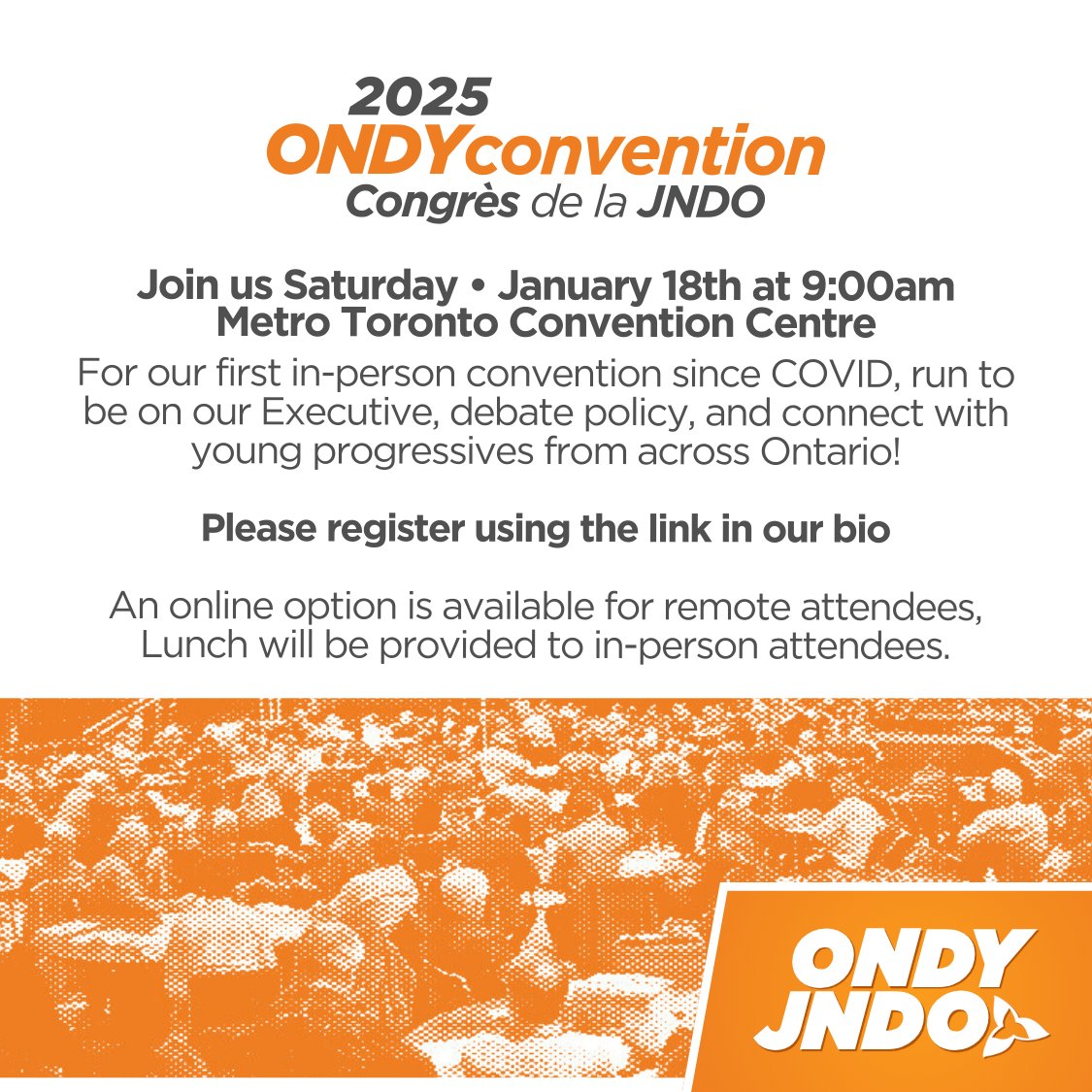 Join us for ONDYCon 2025 - our Annual Convention at the Metro Toronto Convention Centre!

-Meeting from 9am-2pm on Saturday, Jan. 18th
-All Ontario NDP members under 26 are welcome
-Registration is FREE 
-Lunch provided
-Limited virtual option available

Link to Register in Bio!