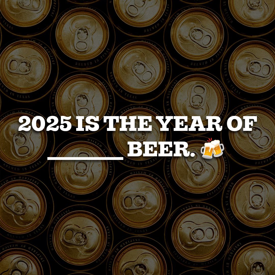 2025 is the year of _____ beer. 🍻