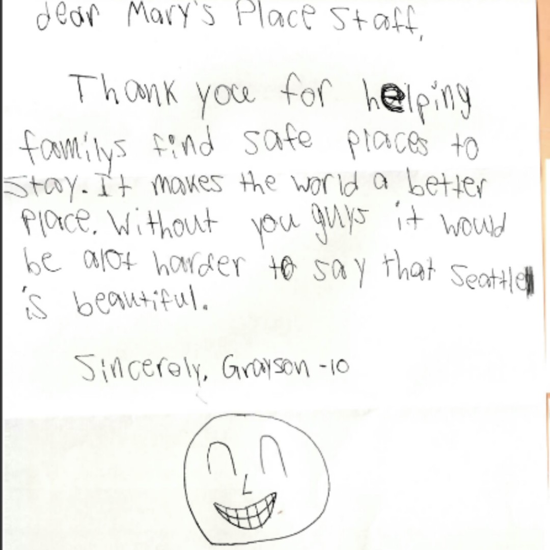 This sweet note from Grayson made our day! We couldn’t agree more with his wise sentiment; when all families have safe homes, our beautiful community thrives! Thank you, Grayson, for sharing your LOVE with Mary’s Place staff and the families we serve 🫶