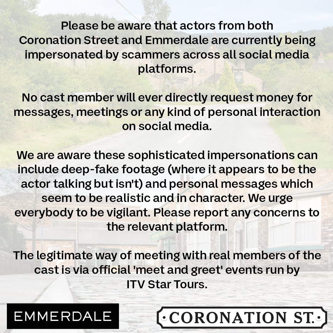 Please be aware that actors from both Coronation Street and Emmerdale are currently being impersonated by scammers across all social media platforms. 

No cast member will ever directly request money for messages, meetings or any kind of personal interaction on social media.