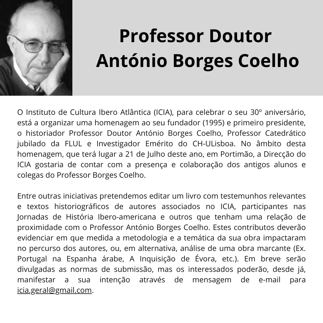 De forma a homenagear António Borges Coelho, o ICIA está à procura de contribuições de antigos alunos e investigadores próximos do Professor Catedrático jubilado da FLUL.

Os interessados poderão manifestar a sua intenção, enviando um texto para o e-mail icia.geral@gmail.com
