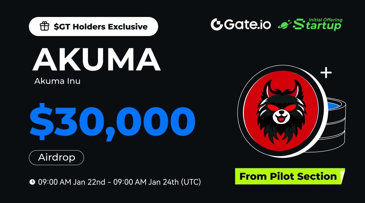 $GT Holders Exclusive: $AKUMA from Pilot Section is LIVE! <a href="/AkumaInuPrime/">Akuma Inu</a>

✅ Hold no less than 10 $GT to share $30,000 $AKUMA! The more $GT holding, the more free airdrops.

📅 09:00 AM, Jan 22 - Jan 24 (UTC)
👉 Claim: gate.io/startup/2192

Trading: 01:00 PM, Jan 24 (UTC)