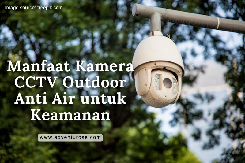 Apa aja sih manfaat kamera CCTV Outdoor? 
adventurose.com/2025/01/manfaa…