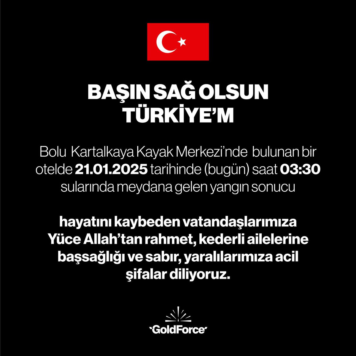 Bolu Kartalkaya Kayak Merkezi'nde bulunan bir otelde 21.01.2025 tarihinde (bugün) saat 03:30 sularında meydana gelen yangın sonucu hayatını kaybeden vatandaşlarımıza Yüce Allah’tan rahmet, kederli ailelerine başsağlığı ve sabır, yaralılarımıza acil şifalar diliyoruz.