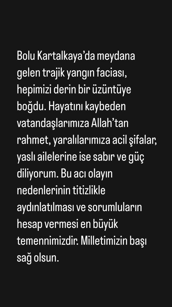 Bolu Kartalkaya’da meydana gelen trajik yangın faciası, hepimizi derin bir üzüntüye boğdu. Hayatını kaybeden vatandaşlarımıza Allah’tan rahmet, yaralılarımıza acil şifalar, yaslı ailelerine ise sabır ve güç diliyorum. Bu acı olayın nedenlerinin titizlikle aydınlatılması ve