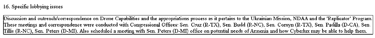 $CYBL <a href="/CyberluxC/">Cyberlux Corporation - $CYBL</a> JMH Group Lobbying report is out. 

Lobbying -
Ukrainian Mission, NDAA, Replicator

Sen Cruz, Sen Budd, Sen Cornyn, Sen Padilla, Sen Tillis, Sen Peters... Also scheduled a meeting with Sen Peters on potential needs of Armenia. 

lda.senate.gov/filings/public…