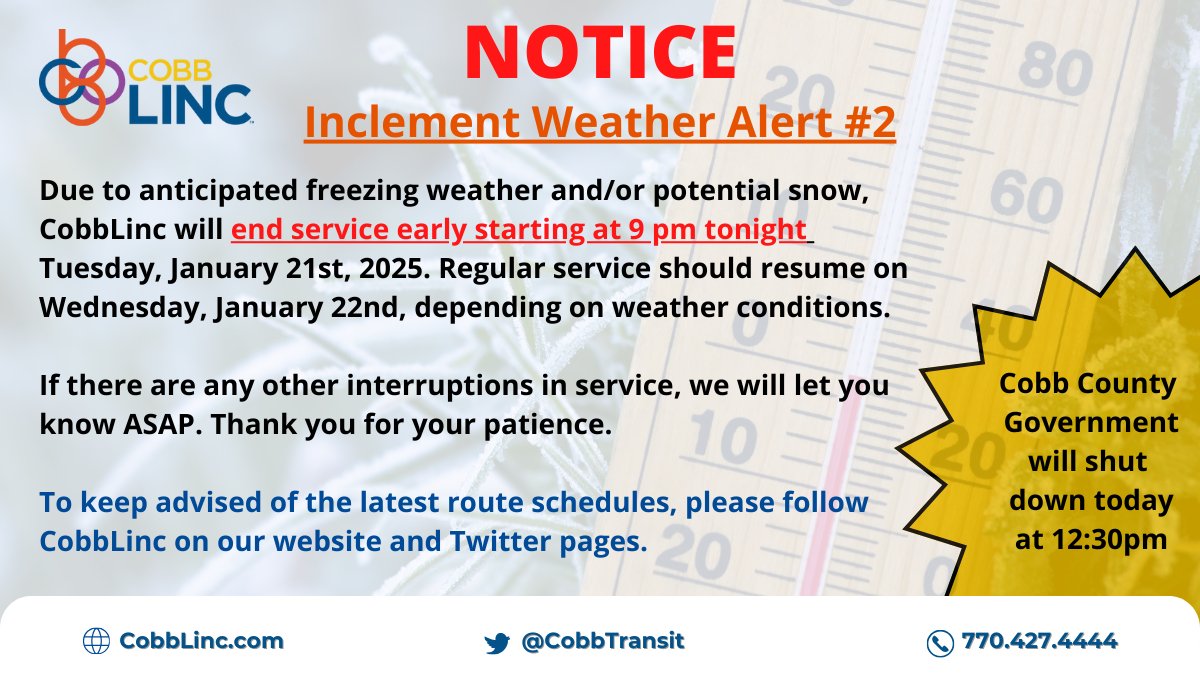 Attention ALL CobbLinc Passengers:
Due to anticipated freezing weather and/or potential snow, CobbLinc will end service early starting at 9 pm tonight Tuesday, January 21st, 2025. Regular service should resume on Wednesday, January 22nd, depending on weather conditions.