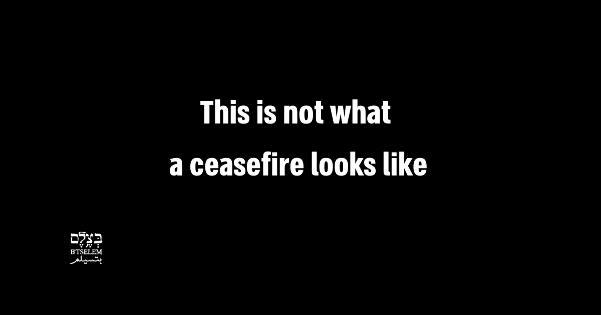 btselem's tweet photo. This is not what a ceasefire looks like

For over 15 months, Israel has been waging an all-out war on the entire Palestinian people. Ever since Israel and Hamas announced a temporary ceasefire in the Gaza Strip and a hostage and prisoner release deal three days ago, on 19 January 2024, Israel has intensified its violence against Palestinians in the West Bank.

Far from holding its fire against Palestinians, Israel’s actions demonstrate it has no intention of doing so. Instead, it is merely shifting its focus from Gaza to other areas it controls in the West Bank.

The ink had barely dried on the ceasefire agreement before the Israeli army blocked most access points to and from Palestinian villages, and all the cities in the West Bank, severely disrupting the daily lives of more than three million Palestinians: Students could not reach schools and universities, patients could not access medical treatments, and ordinary civilians could not get to their workplaces.

A series of military raids in Sabastiya, ‘Azzun, Jenin, Beit Furik and Hebron, among others, have already claimed the lives of eight Palestinians, including at least one minor. Dozens were injured and scores were taken into custody in mass arrests.

In the past two nights, a wave of settler violence has swept through the West Bank. As soldiers looked on, Israelis attacked Palestinian communities, trying to set fire to homes with occupants inside, torching cars and vandalizing property on a massive scale, in Turmusaya, al-Funduq, Sinjil, Al-Mughayyir and Jinsafut among other places. The attackers themselves have declared these pogroms were an act of revenge for the release of Palestinian prisoners as part of the deal. Settlers have also blocked major intersections across the West Bank, pelting passing Palestinian vehicles with stones.

Adding the military activity of the Israeli army in the West Bank to the war’s official objectives just two days before the Gaza ceasefire agreement took effect, speaks volumes about the Israeli government’s true intentions. Forced to stop the fighting in Gaza by the Americans and Saudis, the Israeli government is using this pause as an excuse and opportunity to ratchet up the oppression of West Bank Palestinians.

This is not what a ceasefire looks like