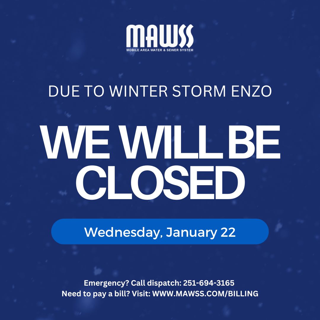 Because of the snow/ice from Winter Storm Enzo, we will remain closed through Wednesday, Jan. 22.  

Emergency? Call dispatch: 251-694-3165 Need to pay a bill? Visit: MAWSS.COM/BILLING