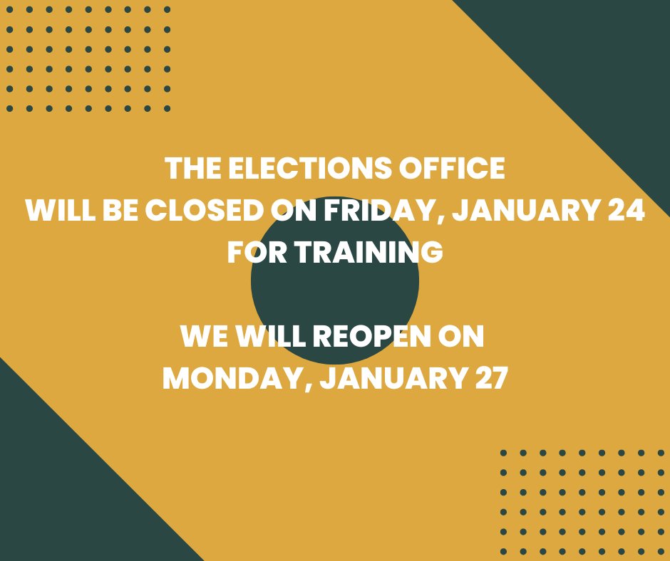 The elections office will be closed on Friday, January 24 for training. We will reopen on Monday, January 27.