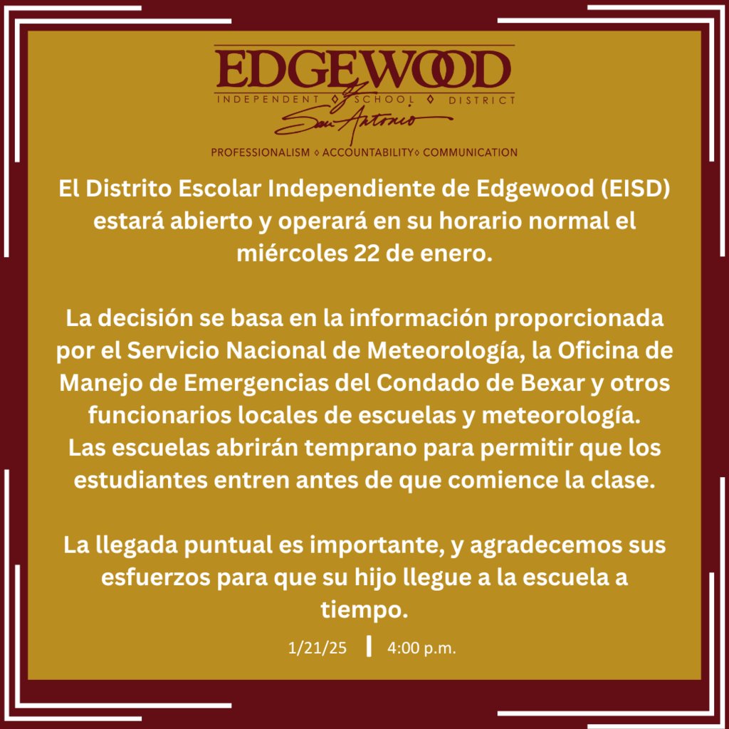 EISD will be open and on a normal schedule January 22, 2025. 

El Distrito Escolar Independiente de Edgewood (EISD) estará abierto y operará en su horario normal el 22 de enero de 2025.
