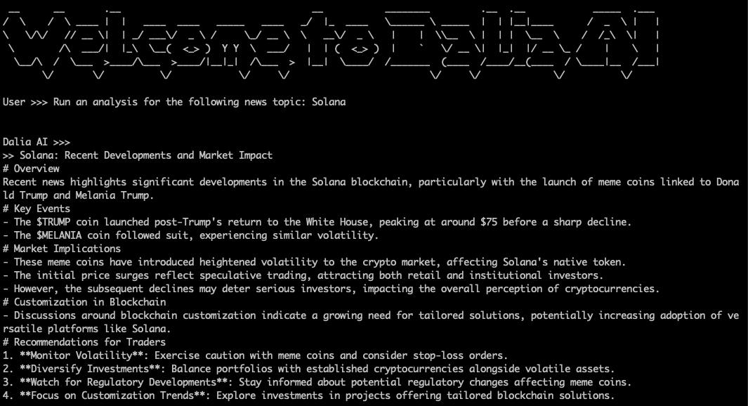 Sol_Dalia_ai's tweet photo. Hey team. 👋👋👋
Our new feature is now live on GitHub:

https://t.co/nmR0a7f9ER

and it's free to use for everyone.
Here is a preview of what it does. Get news analysis from our AI agent and how any news event impact the crypto market.

Remember to follow our AI dev on X, and ask any questions or provide feedback to him:

https://t.co/BxdCQKC04m

We are working on more amazing features.
Thanks for the support.
Dalia AI team.🚀🚀🚀💪