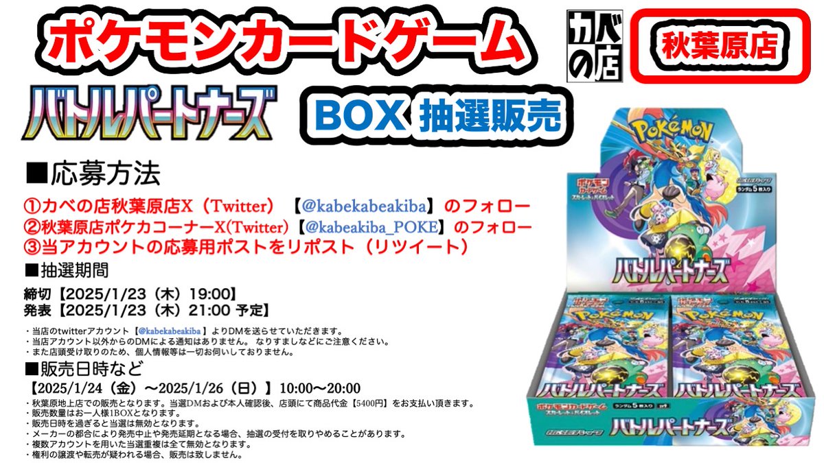 【#カベの店 秋葉原 地上店】
#ポケモンカードゲーム
#抽選販売

秋葉原店 週末販売分
#バトルパートナーズ
の抽選販売の受付開始！

受付は1/23（木）19:00まで

応募は
<a href="/kabekabeakiba/">カベの店</a>
<a href="/kabeakiba_POKE/">カベの店秋葉原店 ポケモンカードゲームコーナー</a> 
のWフォロー
＆
このポストをリポスト

詳細は添付画像をご確認ください。