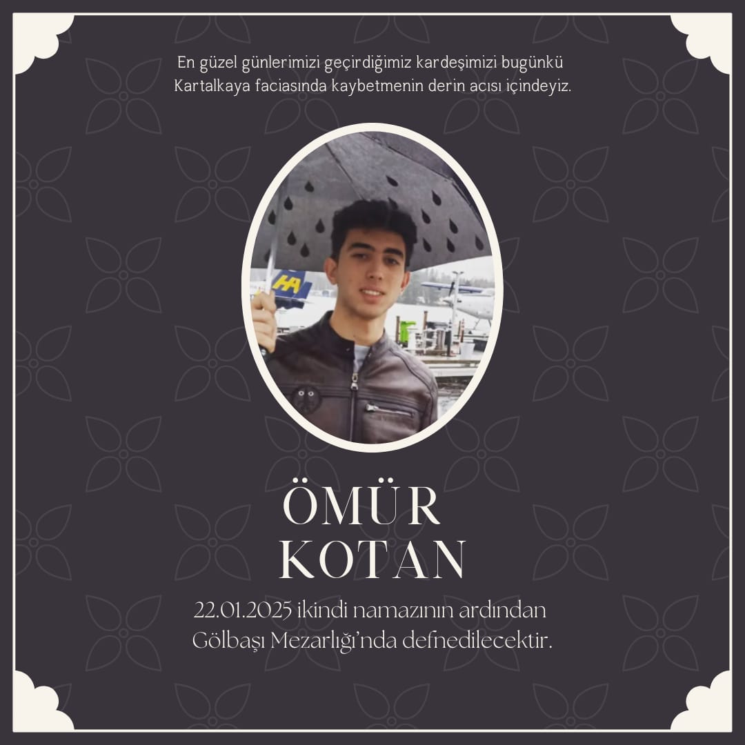 Değerli kardeşimiz Ömür Kotan'ı Kartalkaya'da yaşanan faciada kaybettik. Acımız çok büyük. Cenazesi bugün (22 Ocak Çarşamba) ikindi namazına müteakip Gölbaşı Mezarlığında defnedilecektir.