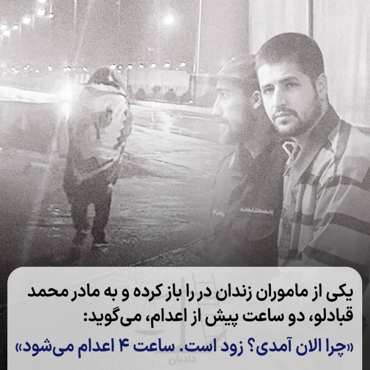 سحرگاه روز سوم بهمن ۱۴۰۲  است، مادر و پدر محمد قبادلو مقابل در زندان هستند، پدر با پتویی بر دوش و مادر نگران مقابل در زندان هستند، یکی از ماموران زندان در را باز کرده و به مادر محمد قبادلو، دو ساعت پیش از اعدام، می‌گوید: «چرا الان آمدی؟ زود است. ساعت۴ اعدام می‌شود»

امروز سالگرد