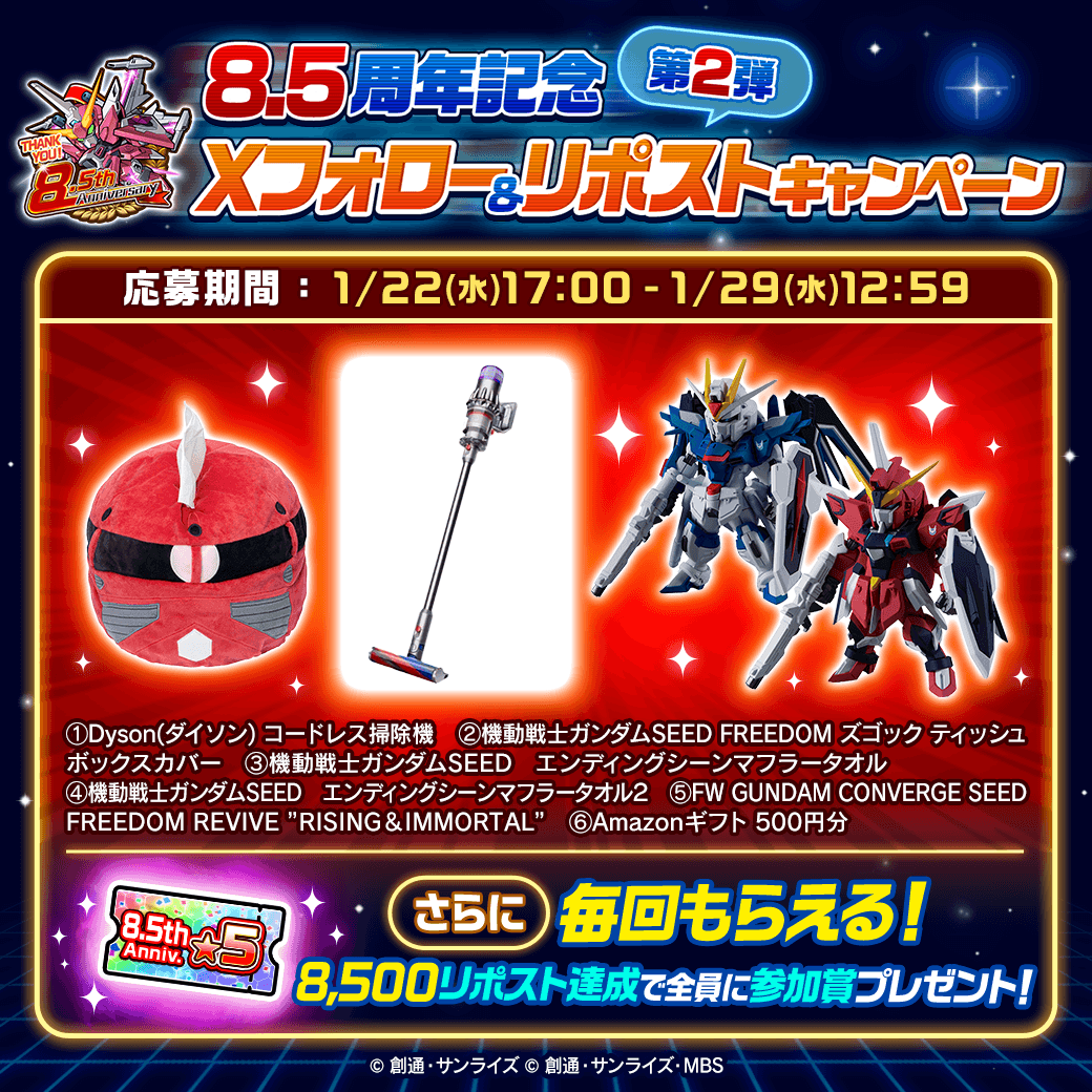 8.5周年記念！フォロー＆リポストキャンペーン第2弾開催 ✨

Dyson(ダイソン)コードレス掃除機や『機動戦士ガンダムSEED FREEDOM』のグッズやフィギュアなど豪華賞品が抽選で当たる🎁✨
さらに、8,500リポスト達成で「8.5周年記念！★5確定ガシャフェスティバルチケット」を全員にプレゼント！