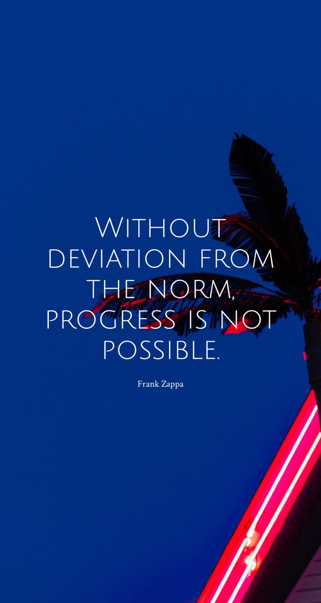 “Without deviation from the norm, progress is not possible.”
- Frank Zappa #quoteoftheday