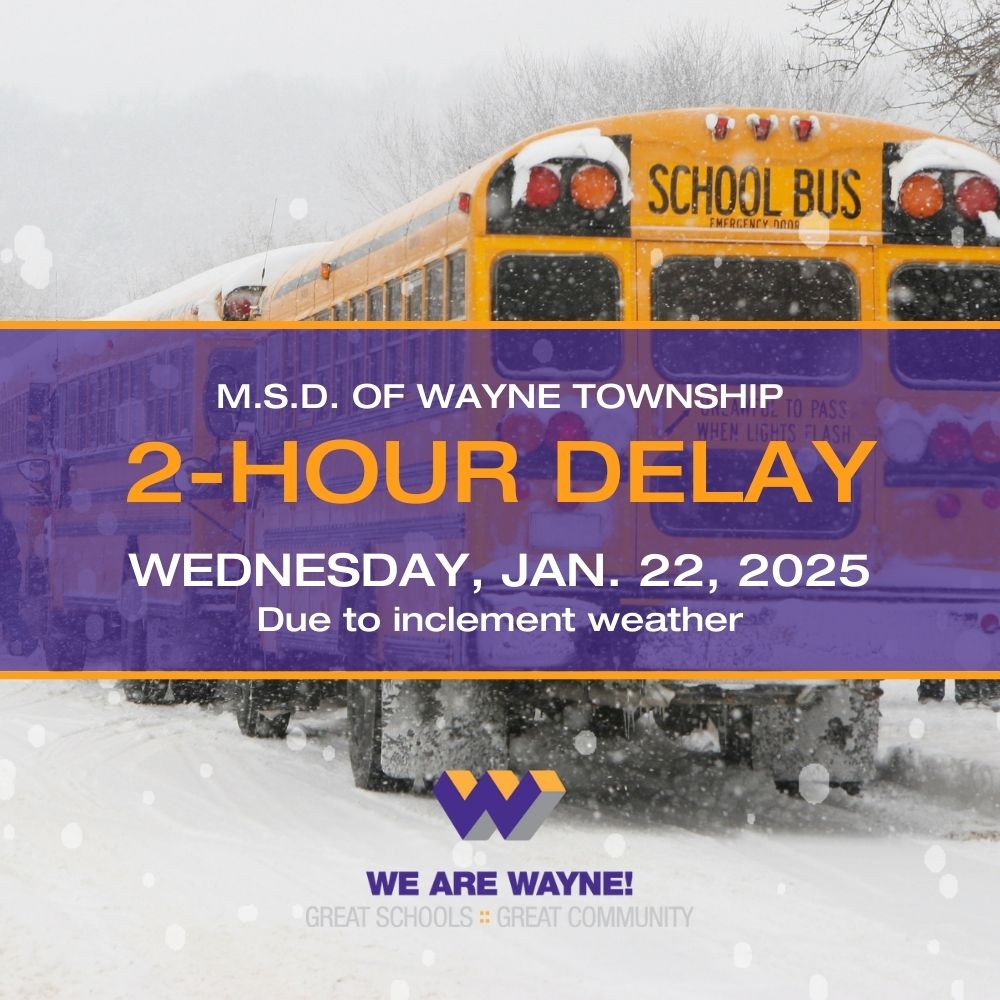 Due to weather conditions, M.S.D. of Wayne Township students will have a 2-hour delay on Wednesday, January 22. Staff report at regular time. Stay safe!