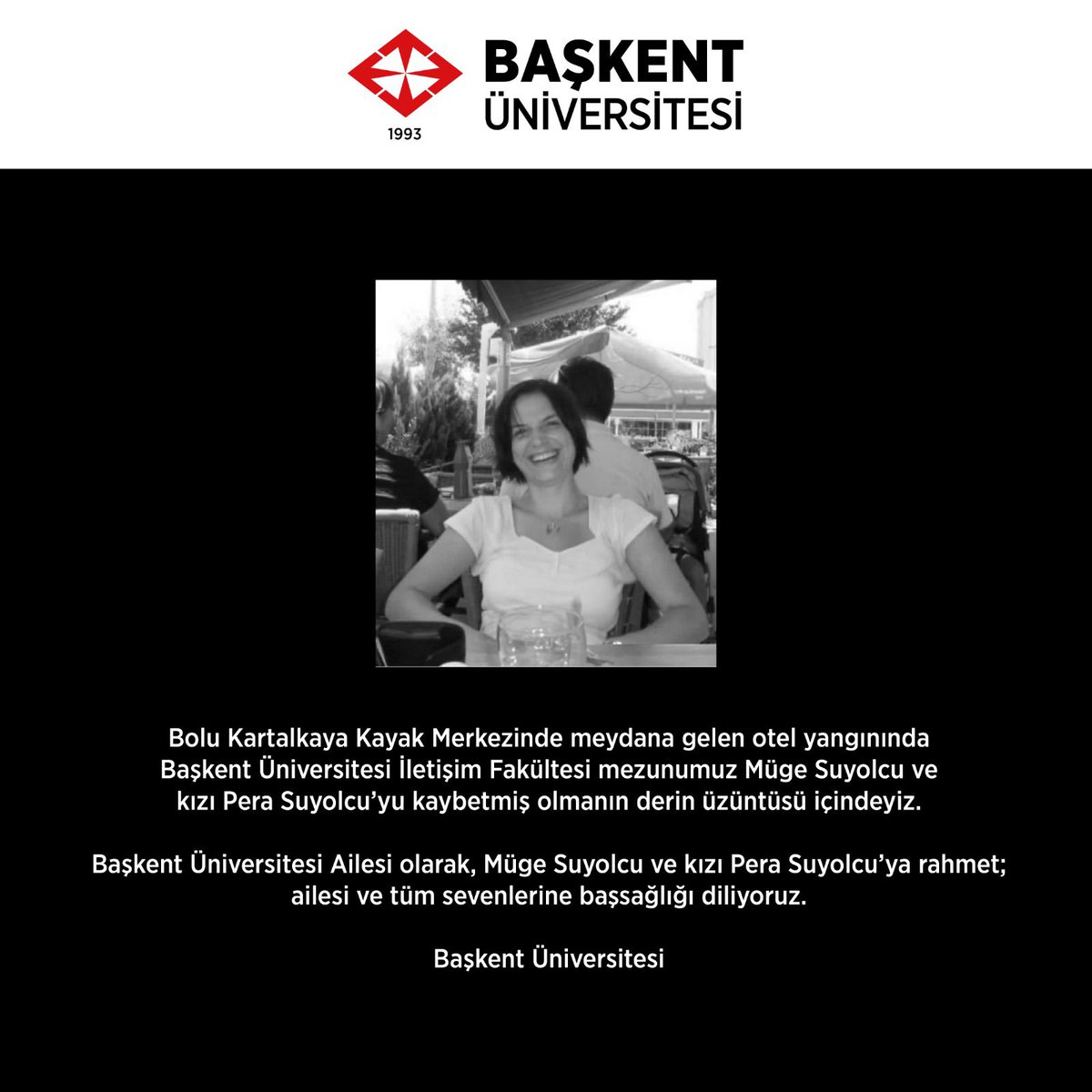 Bolu Kartalkaya Kayak Merkezinde meydana gelen otel yangınında Başkent Üniversitesi İletişim Fakültesi mezunumuz Müge Suyolcu ve kızı Pera Suyolcu’yu kaybetmiş olmanın derin üzüntüsü içindeyiz.