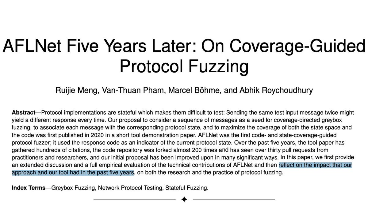 Marcel Böhme👨🔬 (@mboehme_) on Twitter photo We reflect on the 5-year impact of our protocol fuzzer #AFLNet on research & practice in this journal extension *just accepted* at the Transactions on Software Engineering.
📝mpi-softsec.github.io/papers/TSE25-a…
🧑💻github.com/aflnet/aflnet
Led by <a href="/RuijieMeng/">Ruijie Meng</a> and @ThuanPv_ w/ <a href="/AbhikRoychoudh1/">Abhik Roychoudhury</a> We reflect on the 5-year impact of our protocol fuzzer #AFLNet on research & practice in this journal extension *just accepted* at the Transactions on Software Engineering.
📝mpi-softsec.github.io/papers/TSE25-a…
🧑💻github.com/aflnet/aflnet
Led by <a href="/RuijieMeng/">Ruijie Meng</a> and @ThuanPv_ w/ <a href="/AbhikRoychoudh1/">Abhik Roychoudhury</a>