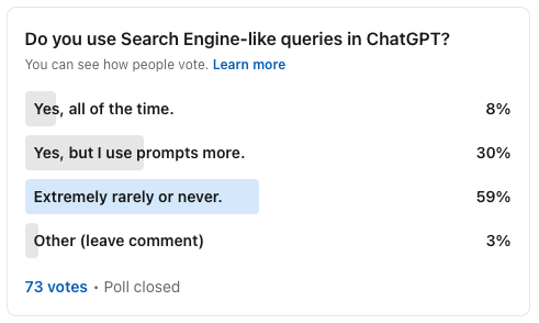 I was curious if people are using short search-engine like queries in ChatGPT, and ran a poll on LinkedIn, results below 👇🏻

Do you use short 'queries' in ChatGPT?