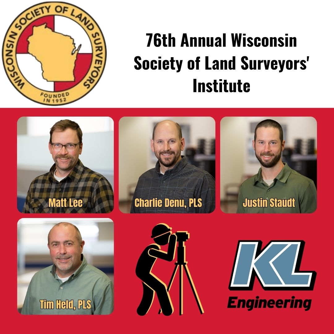 KL Surveyors Charlie Denu, Tim Held, Matt Lee, and Justin Staudt will be attending the 76th Annual Wisconsin Society of Land Surveyors' Institute. At the institute, they will be learning about new technology used in the profession, diving deep into best practices for mentorship
