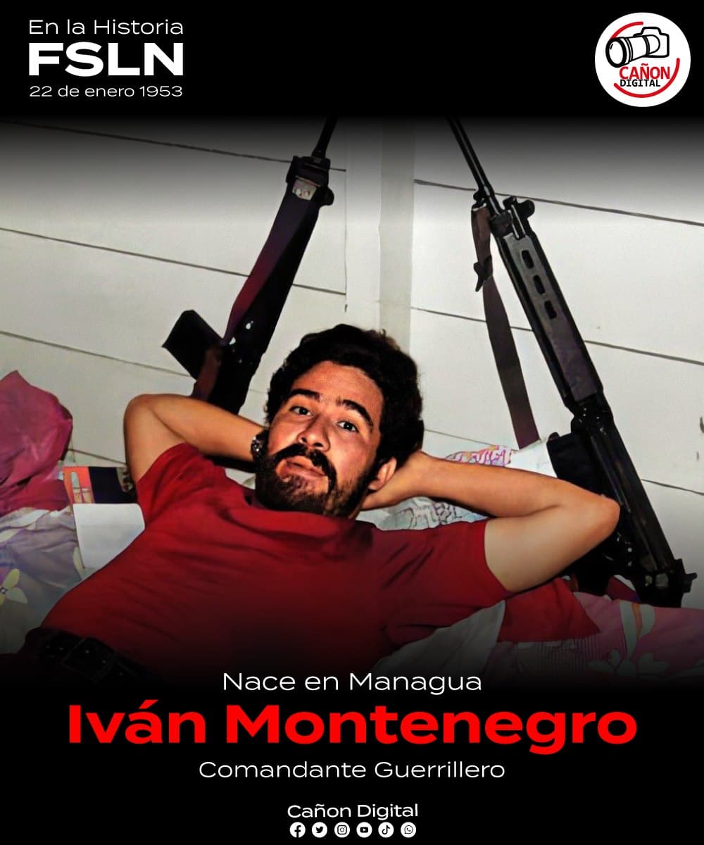 22 de Enero de 953: Nació en Managua, Iván Montenegro Báez, Comandante Guerrillero del Frente Sandinista de Liberación Nacional.