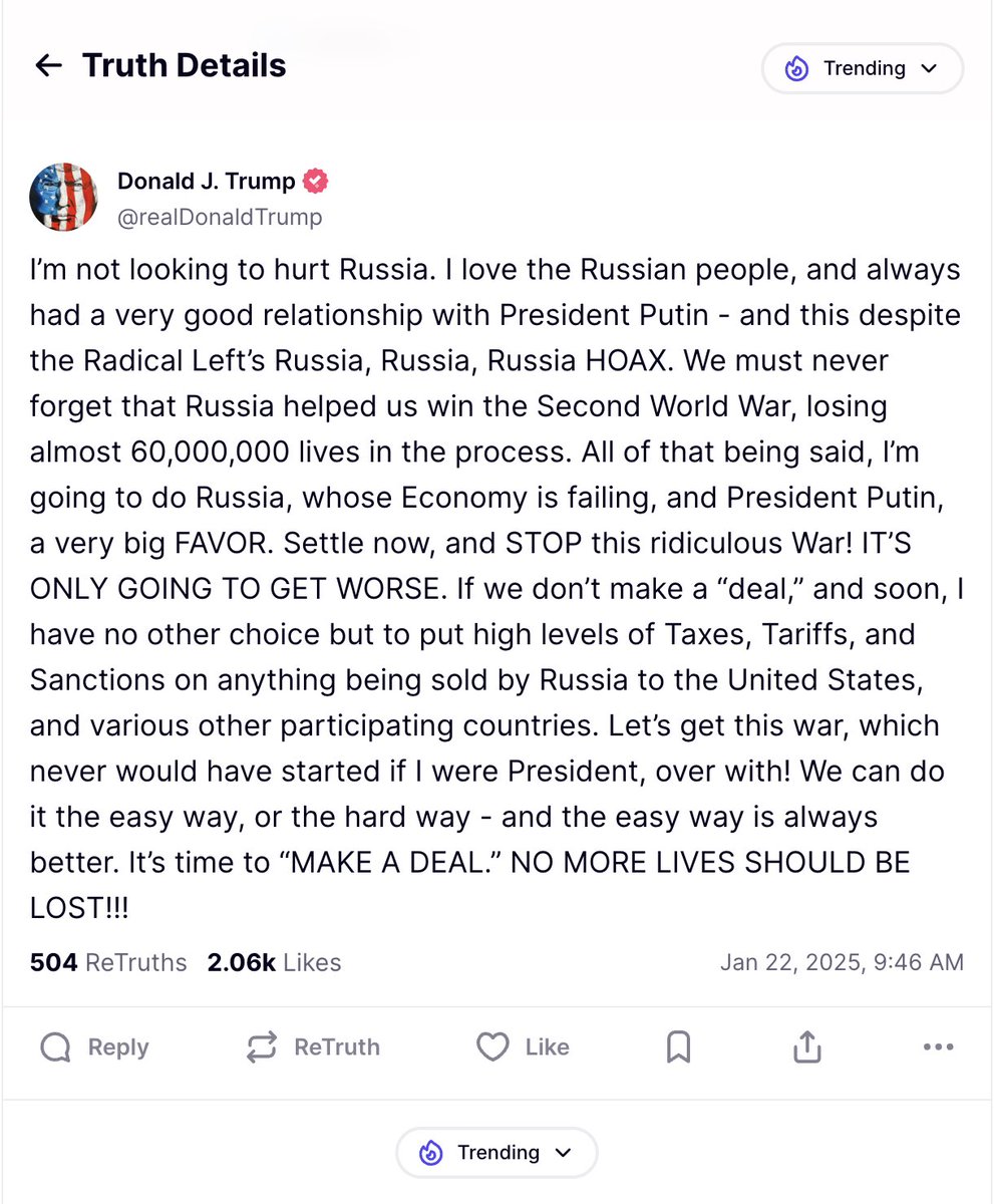 BRICSinfo's tweet photo. JUST IN: 🇺🇸🇷🇺 US President Trump says he loves the Russian people and calls on President Putin to end the war with Ukraine. 

"I'm not looking to hurt Russia. I love the Russian people and have always had a very good relationship with President Putin, and this despite the Radical Left's Russia, Russia, Russia HOAX. 

We must never forget that Russia helped us win the Second World War, losing almost 60,000,000 lives in the process.

All of that being said, I'm going to do Russia, whose economy is failing, and President Putin, a very big FAVOR. Settle now and STOP this ridiculous war! IT'S ONLY GOING TO GET WORSE. 

If we don't make a "deal" soon, I will have no other choice but to put high levels of taxes, tariffs, and sanctions on anything being sold by Russia to the United States and various other participating countries.

Let's get this war, which never would have started if I were President, over with! We can do it the easy way or the hard way, and the easy way is always better.

It's time to "MAKE A DEAL." NO MORE LIVES SHOULD BE LOST!!!"