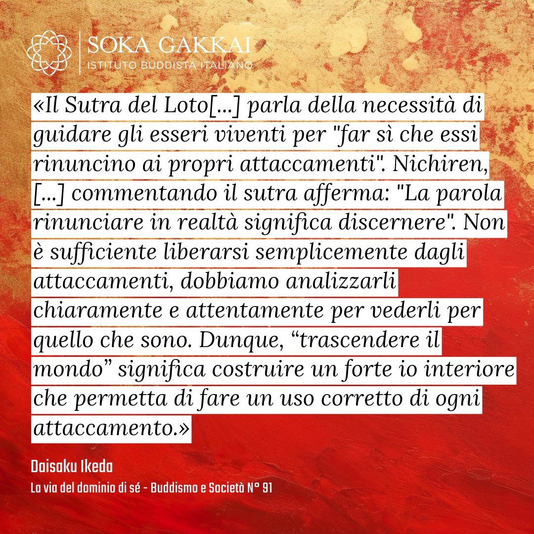 Non è sufficiente liberarsi semplicemente dagli attaccamenti, dobbiamo analizzarli chiaramente e attentamente per vederli per quello che sono...

Daisaku Ikeda
La via del dominio di sé - Buddismo e società N° 91