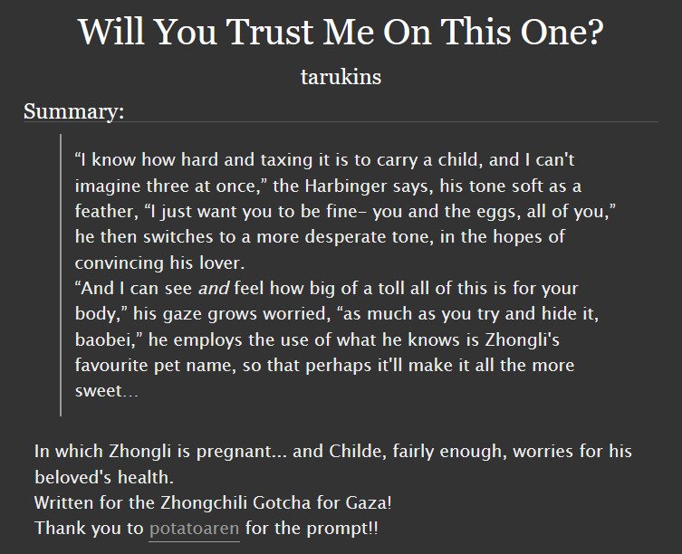 💧 'Will You Trust Me On This One?'
🔶 Top Childe/Bottom Zhongli
💧 Mpreg... but it's eggs!
🔶 1.2k words
💧 written for <a href="/Potatoaren/">Ren</a> as part of <a href="/zclaction/">Zhongchili Gotcha for Gaza</a> #tartali #ZCLgotcha  
~ link: archiveofourown.org/works/62365894