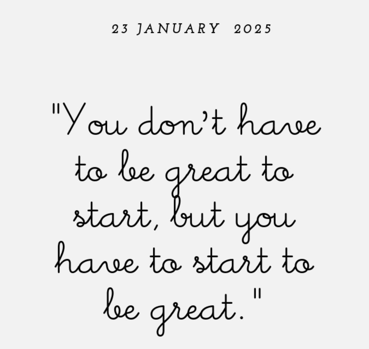 Quote of the day; “You don’t have to be great to start, but you have to start to be great” 💭