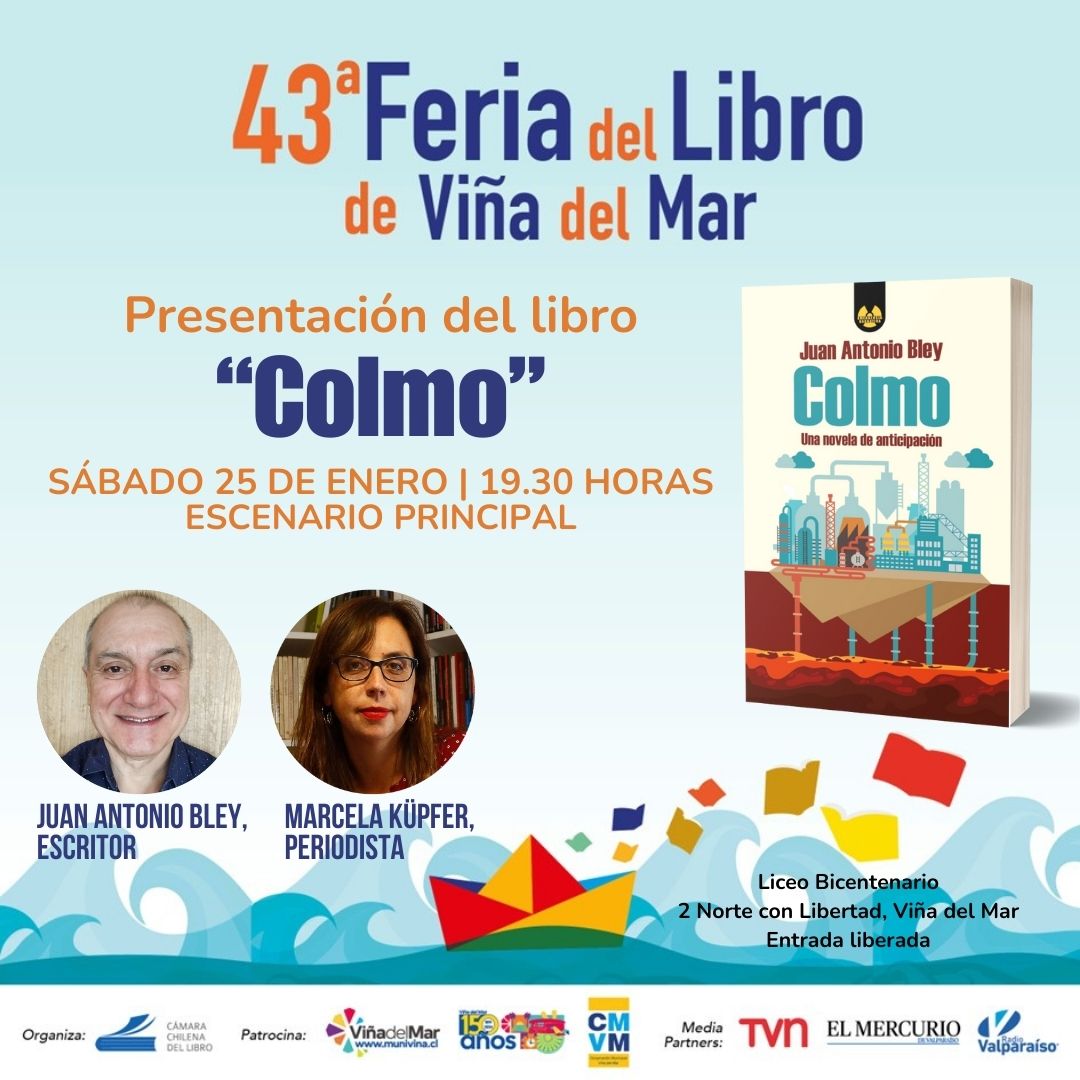 Este sábado 25, a las 19.30 horas, en la Feria del Libro de Viña, estaremos presetando "Colmo", de Juan Antonio Bley, una apasionante novela de ciencia ficción ambientada en Concón. Plantas de hidrógeno, kilométricos pozos y un volcán artificial: no se pierdan esta genial utopía!