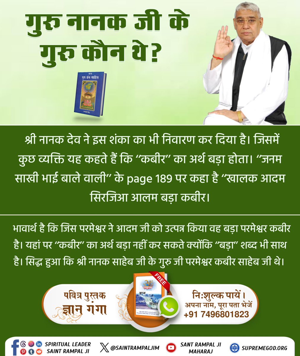 #गुरुनानकजी_के_गुरु_कौन

जिस परमात्मा ने सब ब्रह्मांड की रचना की उस परमात्मा का नाम है "कबीर देव"
जन्म साखी भाई बाले वाली में गुरु नानक देव जी ने स्पष्ट किया है की सबसे बड़ा परमात्मा कबीर है - "खालक आदम सिरजिआ आलम बड़ा कबीर।"

Hakka Kabir Karim Tu