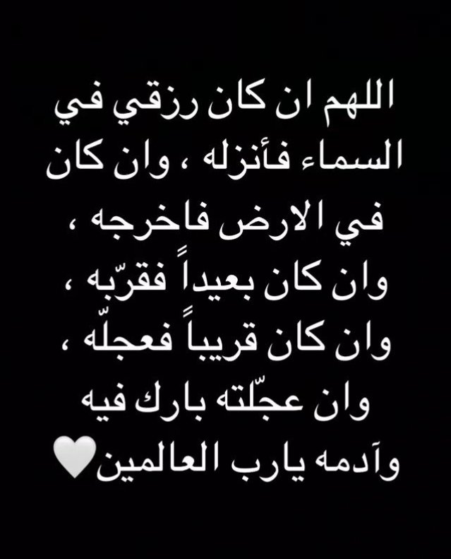 اللهم ان كان رزقي في السماء فأنزله  وان كان في الإرض فأخرجه  وان كان بعيدًا فقربه  وان كان قريبًا فيسره  وان كان قليلاً فاكثره  وان كان كثيرًا فبارك لي فيه يارب العالمين