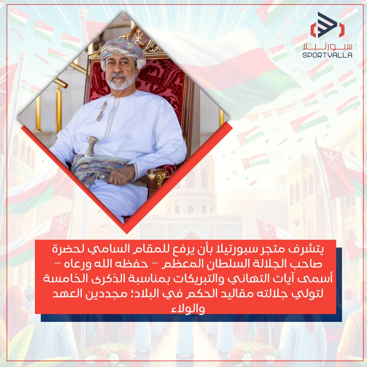 يتشرف متجر سبورتيلا بأن يرفع للمقام السامي لحضرة صاحب الجلالة السلطان المعظم – حفظه الله ورعاه – أسمى آيات التهاني والتبريكات بمناسبة الذكرى الخامسة لتولي جلالته مقاليد الحكم في البلاد؛ مجددين العهد والولاء 🇴🇲

#عُمان