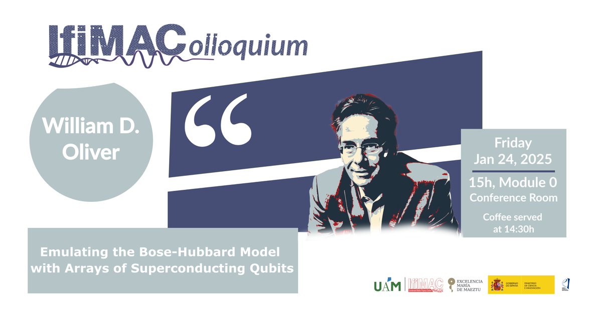 IFIMAC - Condensed Matter Physics Center (@ifimacuam) on Twitter photo 🌟First #IFIMAColloquium of 2025 with William D. Oliver <a href="/oliver_mit/">William Oliver</a> <a href="/MIT/">Massachusetts Institute of Technology (MIT)</a> "Emulating the Bose-Hubbard Model with Arrays of Superconducting Qubits". Science Faculty, Conference room Module 0. Friday 24th January, coffee at 14:30h, talk at 15h.👇
ifimac.uam.es/ifimacolloquiu… 🌟First #IFIMAColloquium of 2025 with William D. Oliver <a href="/oliver_mit/">William Oliver</a> <a href="/MIT/">Massachusetts Institute of Technology (MIT)</a> "Emulating the Bose-Hubbard Model with Arrays of Superconducting Qubits". Science Faculty, Conference room Module 0. Friday 24th January, coffee at 14:30h, talk at 15h.👇
ifimac.uam.es/ifimacolloquiu…