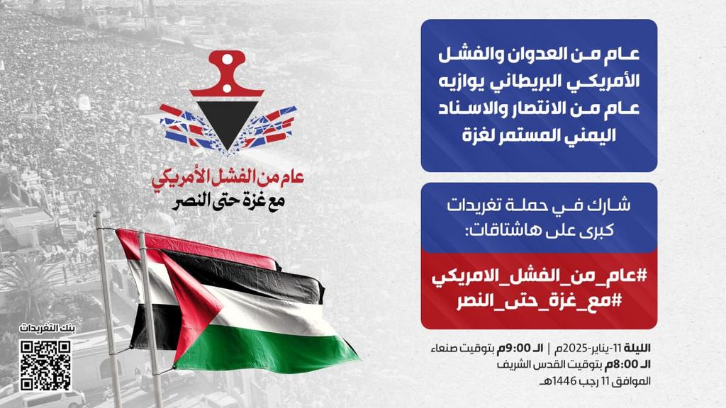 🔴 لأحرار اليمن والعالم 🔴
هام |ندعوكم للمشاركة في حملة تغريدات كبرى - مساء اليوم - على هاشتاقات:
#عام_من_الفشل_الامريكي 
#مع_غزة_حتى_النصر
 بمناسبة مرور عام على العدوان والفشل الأمريكي البريطاني،  والانتصار والإسناد اليمني المستمر لغزة 
الليلة الـ 9:00م