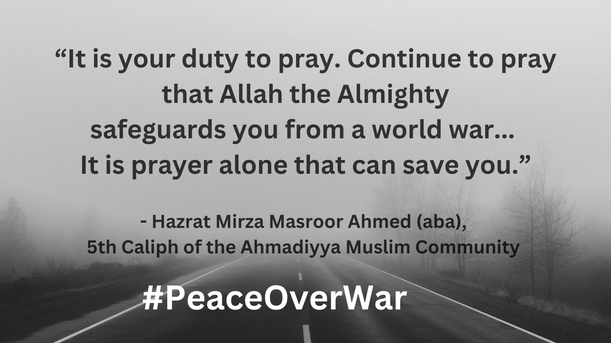 Shafeek1992's tweet photo. #PeaceOverWar
“It is your duty to pray. Continue to pray that Allah the Almighty safeguards you from a world war. […] 
It is prayer alone that can save you.”
-Hazrat Mirza Masroor Ahmed (aba), 
5th Caliph of the Ahmadiyya Muslim Community https://t.co/ZMR0r5QNtv