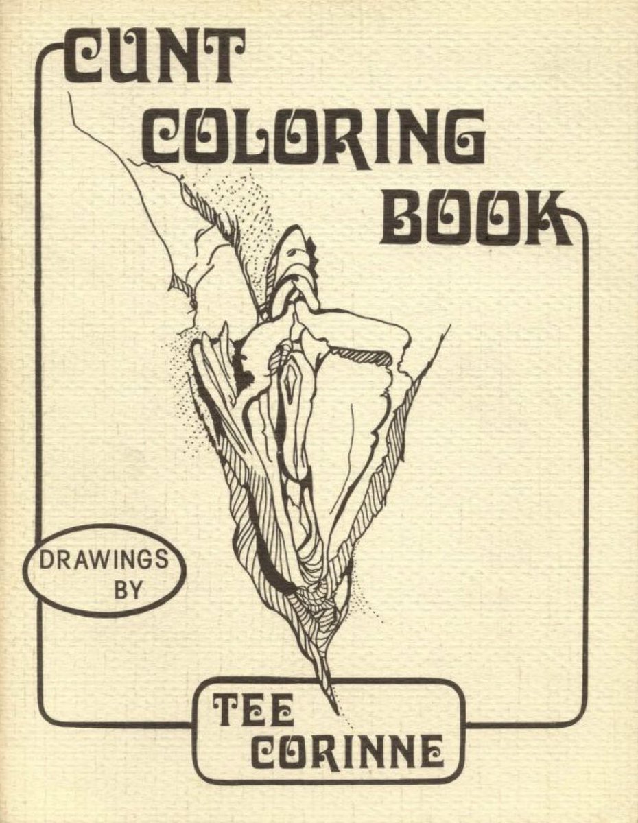 THE CUNT COLORING BOOK (1975). By artist/activist Tee Corinne. "The drawings in this book are of real woman's cunts," it says in the introduction, and I've decided to believe it. 