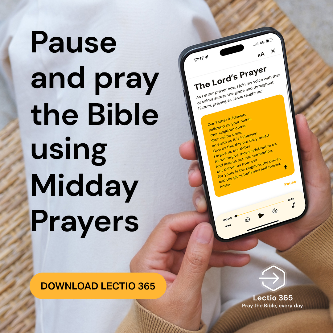 At midday, pause to pray the Bible and The Lord’s Prayer – helping you move your attention off your agenda to see the world from God’s perspective, interceding for his kingdom to come.

Download Lectio 365 today and make Midday Prayers part of your rhythm of prayer.

#Lectio365