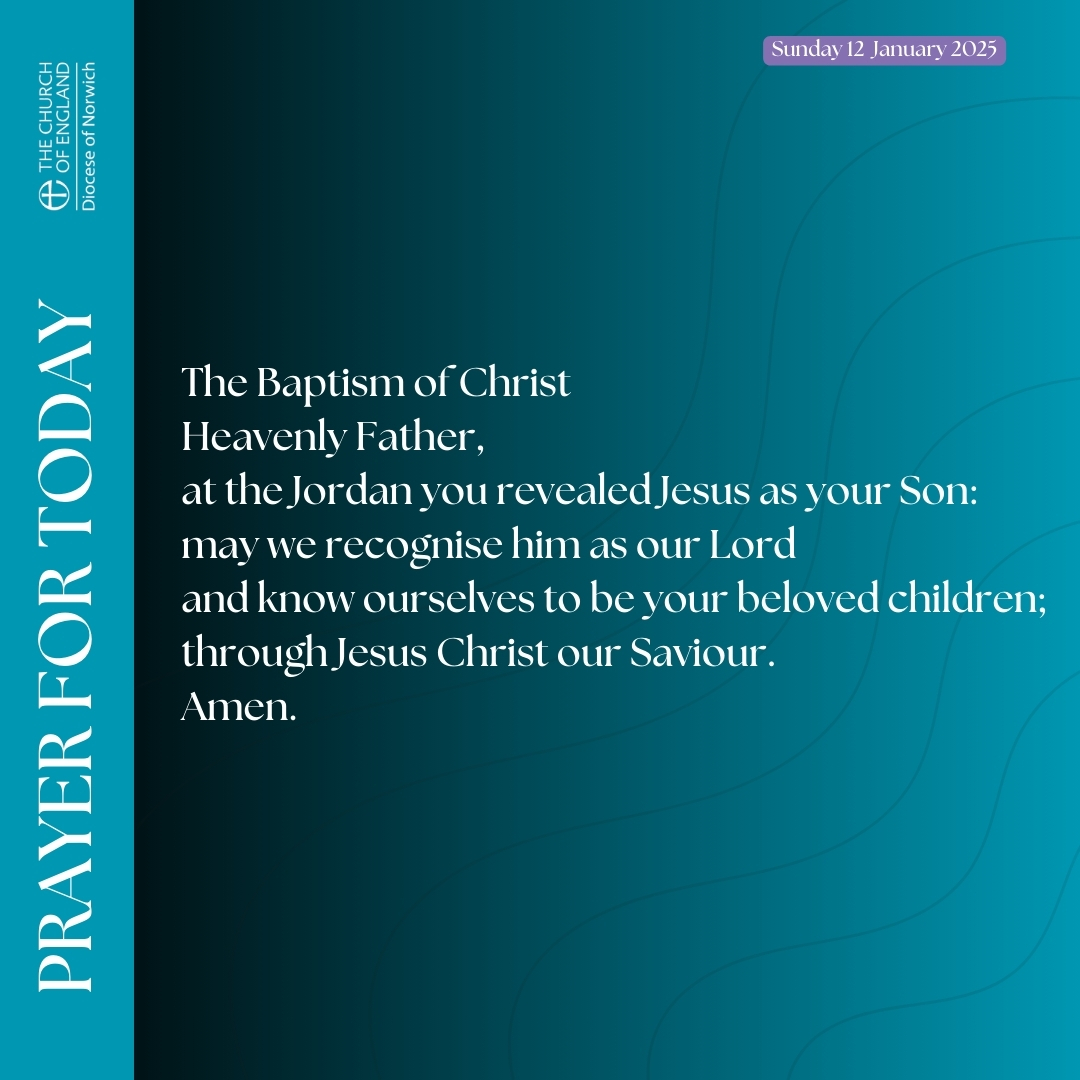 The Baptism of Christ
Heavenly Father,
at the Jordan you revealed Jesus as your Son:
may we recognise him as our Lord
and know ourselves to be your beloved children;
through Jesus Christ our Saviour. 
Amen.