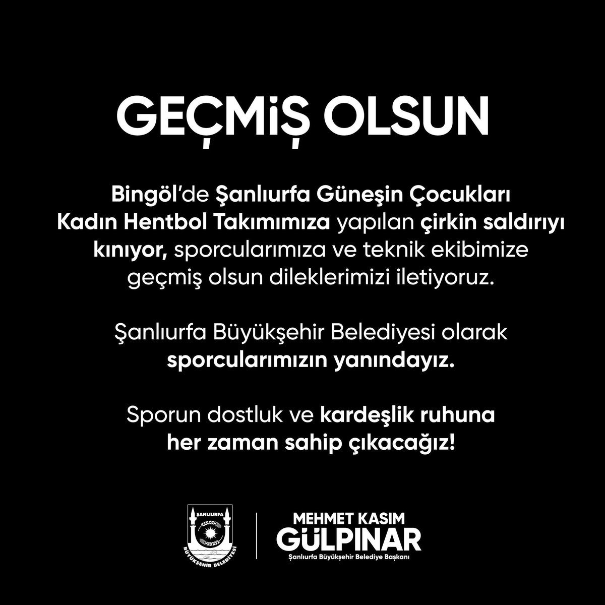 Bingöl’de Şanlıurfa Güneşin Çocukları Kadın Hentbol Takımımıza yapılan çirkin saldırıyı kınıyor, sporcularımıza ve teknik ekibimize geçmiş olsun dileklerimizi iletiyoruz.

Şanlıurfa Büyükşehir Belediyesi olarak sporcularımızın yanındayız.

Sporun dostluk ve kardeşlik ruhuna her