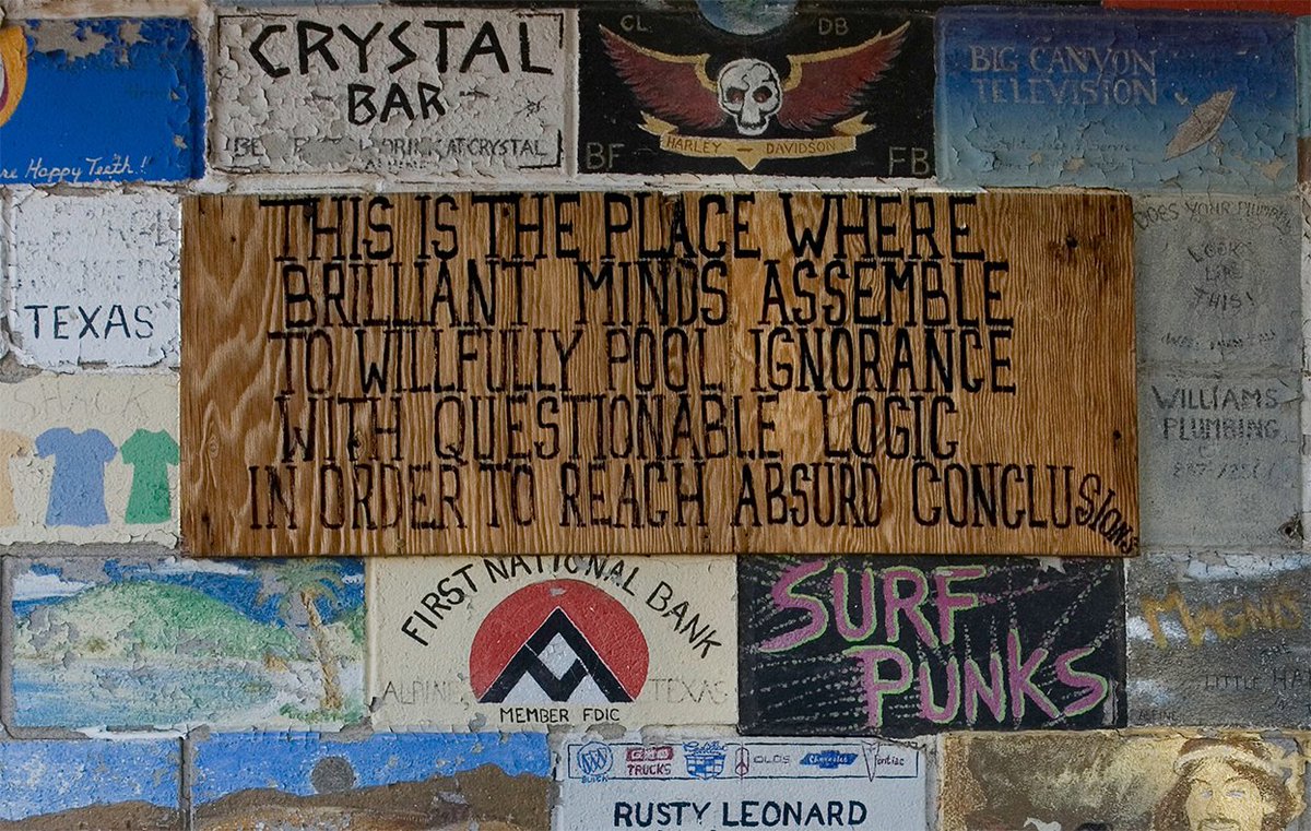 The Texas quote of the day:

"This is the place where brilliant minds assemble to willfully pool ignorance with questionable logic in order to reach absurd conclusions."

------ hand-painted sign hanging in the Study Butte General Store, Study Butte, TX