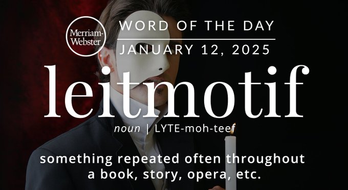 Merriam-Webster Word of the Day January 12, 2025 'leitmotif' noun | LYTE-moh-teef "something repeated often throughout a book, story, opera, etc. Background Image: The Phantom of the Opera 