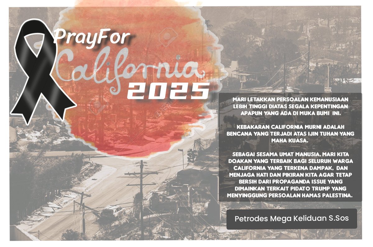 Persoalan KEMANUSIAAN lebih tinggi dari segala KEPENTINGAN apapun di MUKA BUMI ini. KEBAKARAN CALIFORNIA adalah BENCANA yang terjadi atas ijin Tuhan. Mari kita doakan yang terbaik, Jaga hati dan pikiran tetap bersih dari issue terkait pidato Trump ttg konflik Hamas Palestina.