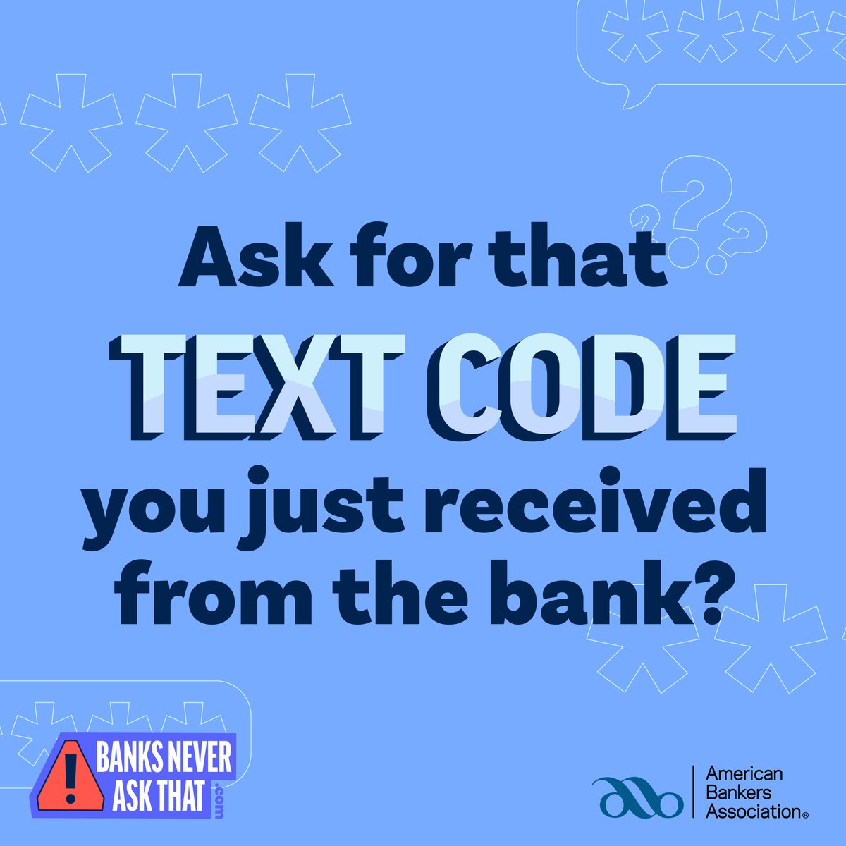 If someone calls claiming to be from your bank and starts asking you to read back text codes, hang up because #BanksNeverAskThat. See what else your bank will never do at BanksNeverAskThat.com.

Member FDIC | AJBank.com | #banklocal