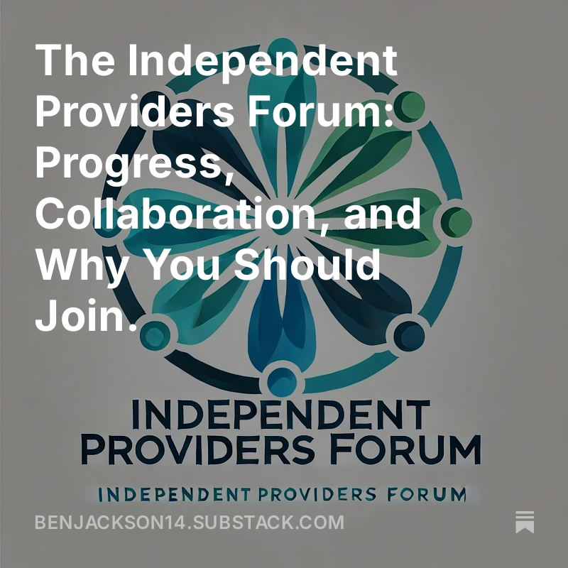 The Independent Providers Forum: Progress, Collaboration, and Why You Should Join. open.substack.com/pub/benjackson…