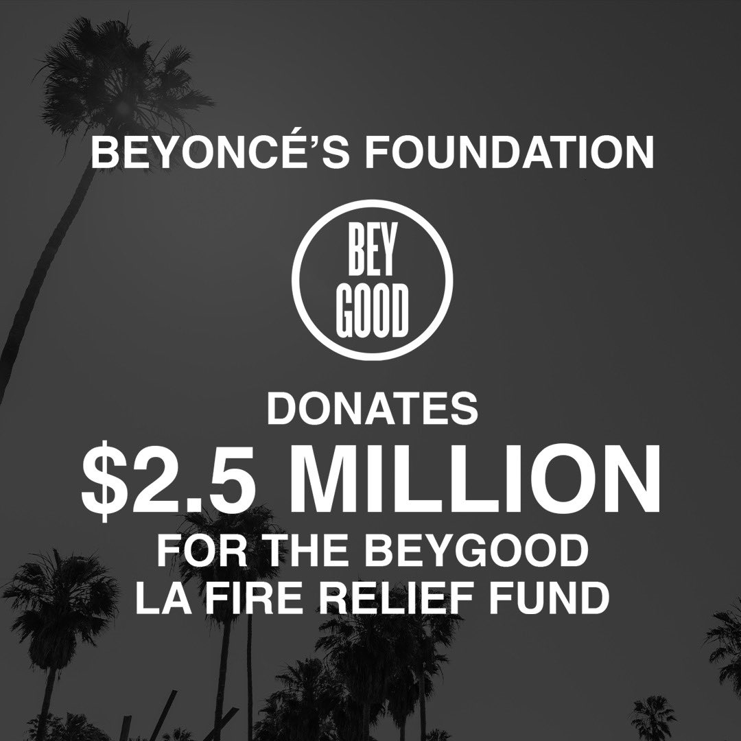 Beyoncé's <a href="/BeyGood/">BeyGOOD</a> announces an initial donation of $2.5 million through its LA Fire Relief Fund.

The fund is specially allocated to Altadena &amp; Pasadena area families.