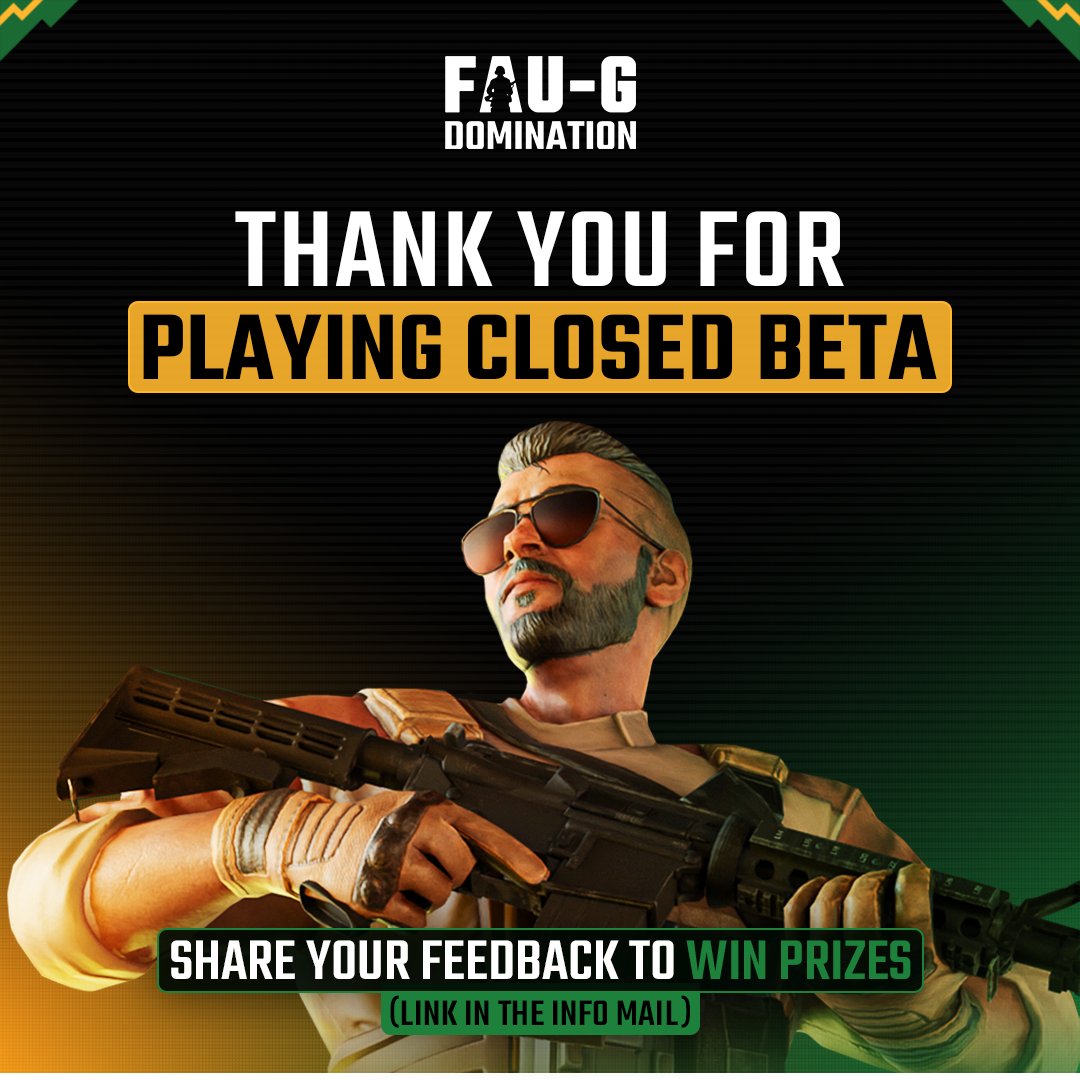 Thank you for being a part of our closed beta test! 🎮 

📩 Don’t forget to check your email for the feedback form sent with your beta access by the FAUG team.

Important: Filling out the feedback form is mandatory to qualify for the Giveaways! 🌟

#Faug #Faugdomination